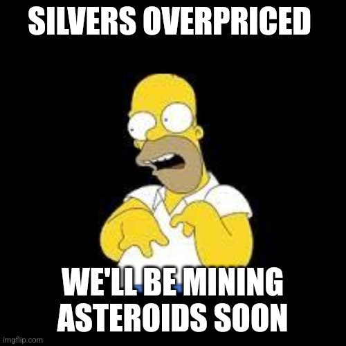 Look Marge | SILVERS OVERPRICED; WE'LL BE MINING ASTEROIDS SOON | image tagged in look marge | made w/ Imgflip meme maker