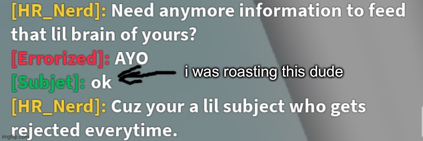 Yes i am HR_Nerd | i was roasting this dude | image tagged in roasted | made w/ Imgflip meme maker