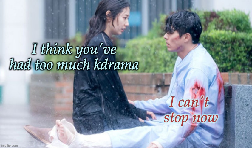 So good! | I think you've had too much kdrama; I can't 
stop now | image tagged in too much kdrama,kdrama,binge watching,tv shows | made w/ Imgflip meme maker