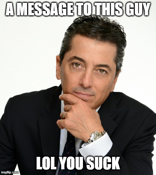 Scott Baio | A MESSAGE TO THIS GUY; LOL YOU SUCK | image tagged in scott baio | made w/ Imgflip meme maker