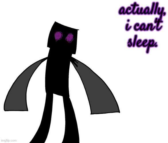 Endy The Enderman. | actually, i can't sleep. | image tagged in endy the enderman | made w/ Imgflip meme maker