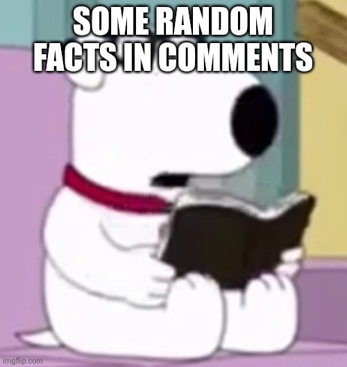 Nerd Brian | SOME RANDOM FACTS IN COMMENTS | image tagged in nerd brian | made w/ Imgflip meme maker