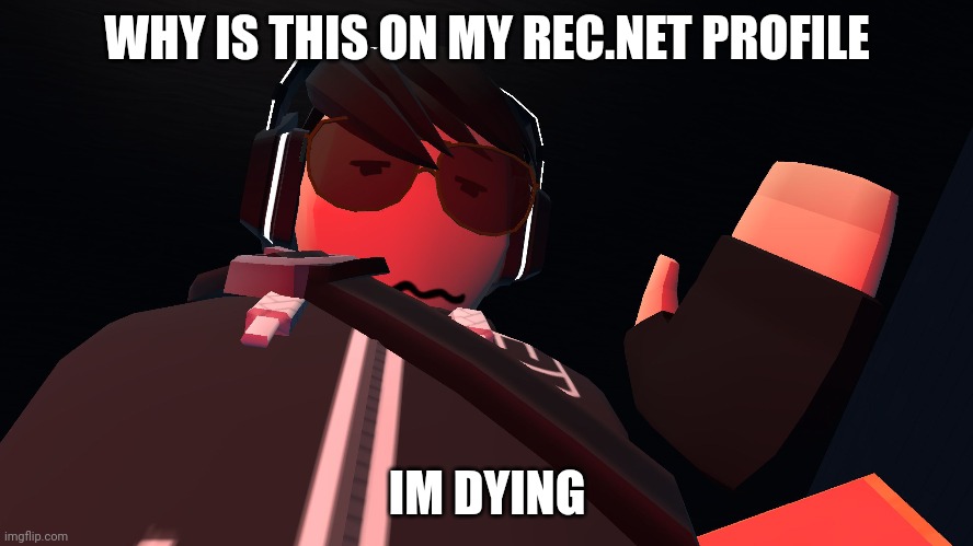 WHY IS THIS ON MY REC.NET PROFILE; IM DYING | made w/ Imgflip meme maker