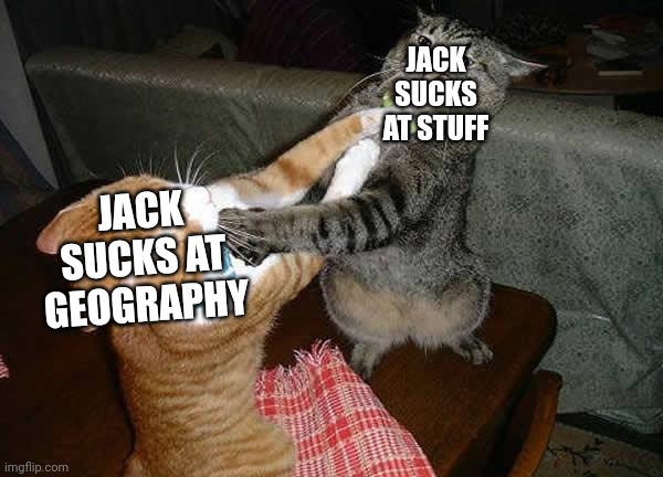 Jack vs Jack | JACK SUCKS AT STUFF; JACK SUCKS AT GEOGRAPHY | image tagged in two cats fighting for real | made w/ Imgflip meme maker