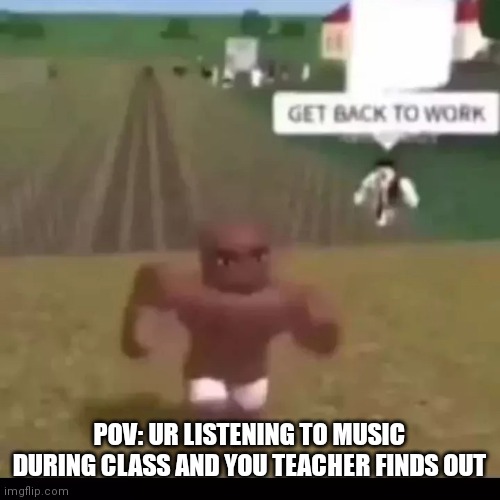 Offensive meme | POV: UR LISTENING TO MUSIC DURING CLASS AND YOU TEACHER FINDS OUT | image tagged in slavery,white,black,funny | made w/ Imgflip meme maker