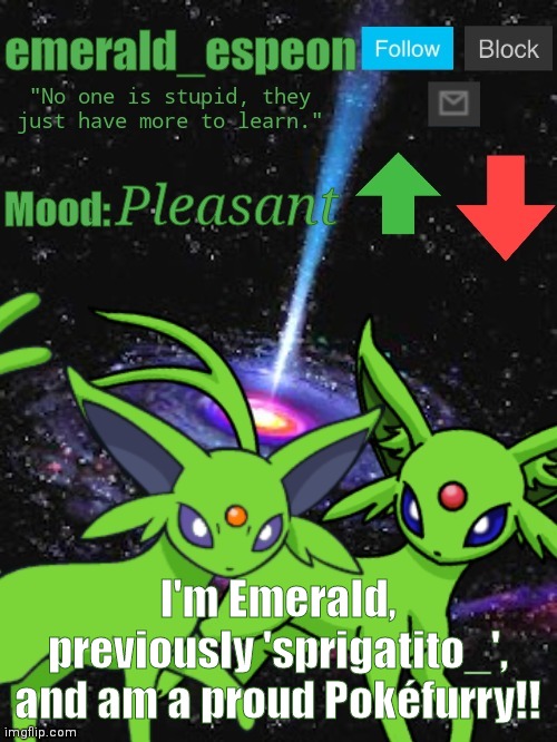 Hello my fellow Furries and Furry allies! | Pleasant; I'm Emerald, previously 'sprigatito_', and am a proud Pokéfurry!! | image tagged in emerald_espeon announce template,the furry fandom,pokemon,furries,why are you reading the tags,stop reading the tags | made w/ Imgflip meme maker