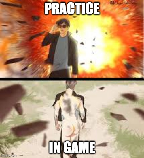 Backside explosion | PRACTICE; IN GAME | image tagged in backside explosion | made w/ Imgflip meme maker