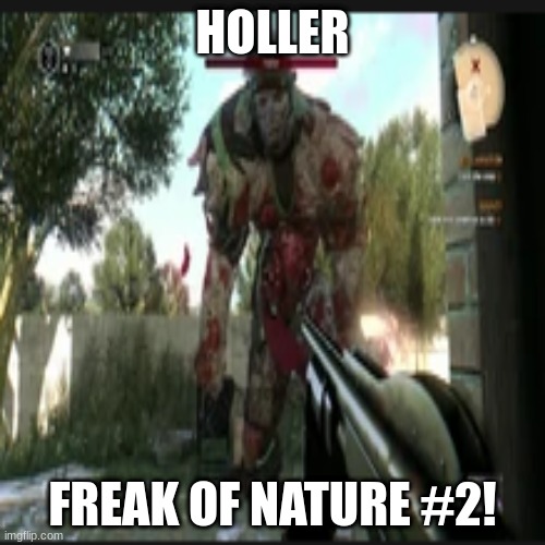 HOLLER; FREAK OF NATURE #2! | image tagged in dying,light | made w/ Imgflip meme maker