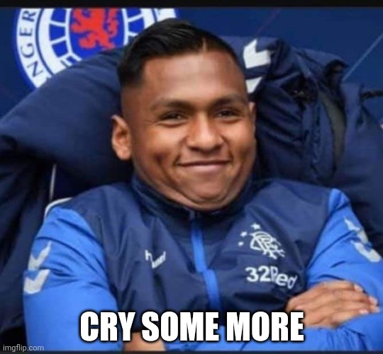 Glasgow Rangers | CRY SOME MORE | image tagged in glasgow rangers | made w/ Imgflip meme maker
