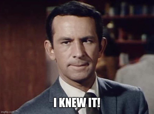 get smart | I KNEW IT! | image tagged in get smart | made w/ Imgflip meme maker