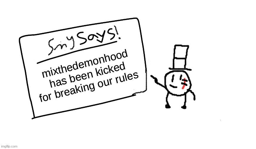 hes banned too | mixthedemonhood has been kicked for breaking our rules | image tagged in sammys/smys annouchment temp,sammy,imgflip,memes,funny | made w/ Imgflip meme maker