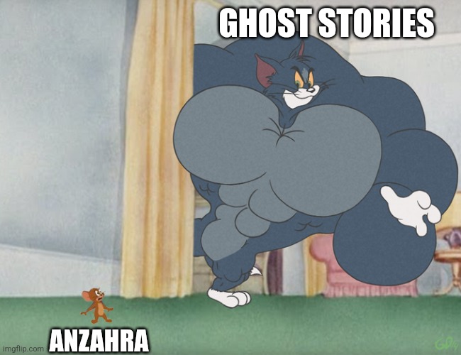 Buff Tom and Jerry Meme Template | GHOST STORIES; ANZAHRA | image tagged in buff tom and jerry meme template | made w/ Imgflip meme maker
