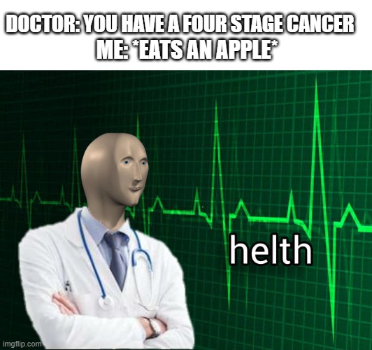 yes | DOCTOR: YOU HAVE A FOUR STAGE CANCER; ME: *EATS AN APPLE* | image tagged in stonks helth | made w/ Imgflip meme maker
