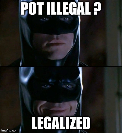 Batman Smiles | POT ILLEGAL ? LEGALIZED | image tagged in memes,batman smiles | made w/ Imgflip meme maker