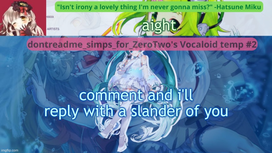 [paused for an hour] | aight; comment and i'll reply with a slander of you | image tagged in drm's vocaloid temp 2 | made w/ Imgflip meme maker