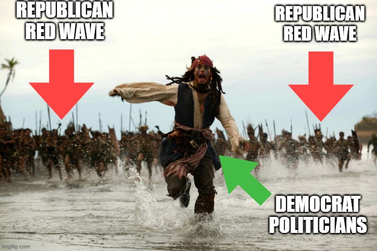 Red Wave Coming! | REPUBLICAN RED WAVE; REPUBLICAN RED WAVE; DEMOCRAT POLITICIANS | image tagged in captain jack sparrow running,politics,political memes,memes,so true memes,humor | made w/ Imgflip meme maker