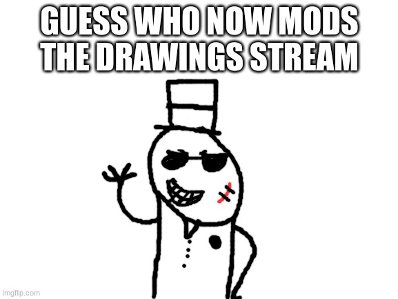 im now a cool person | GUESS WHO NOW MODS THE DRAWINGS STREAM | image tagged in blank white template,sammy,memes,funny,mod,woohoo | made w/ Imgflip meme maker