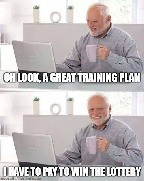 Hide the Pain Harold Meme | OH LOOK, A GREAT TRAINING PLAN; I HAVE TO PAY TO WIN THE LOTTERY | image tagged in memes,hide the pain harold | made w/ Imgflip meme maker