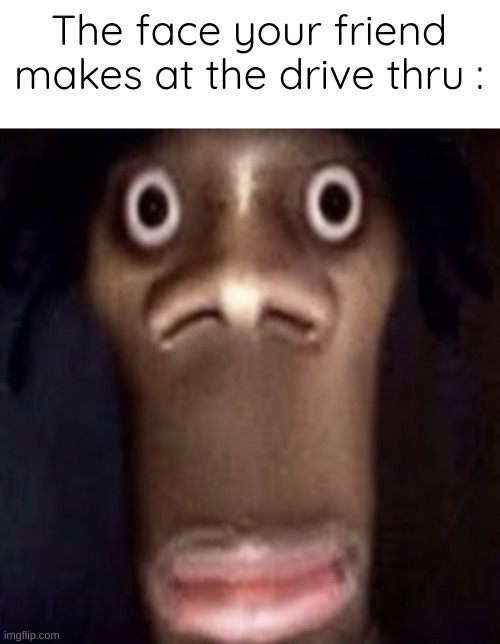 sussy face | The face your friend makes at the drive thru : | image tagged in quandale dingle,memes | made w/ Imgflip meme maker
