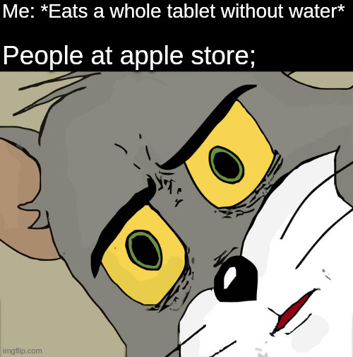 Unsettled Tom | Me: *Eats a whole tablet without water*; People at apple store; | image tagged in memes,unsettled tom | made w/ Imgflip meme maker