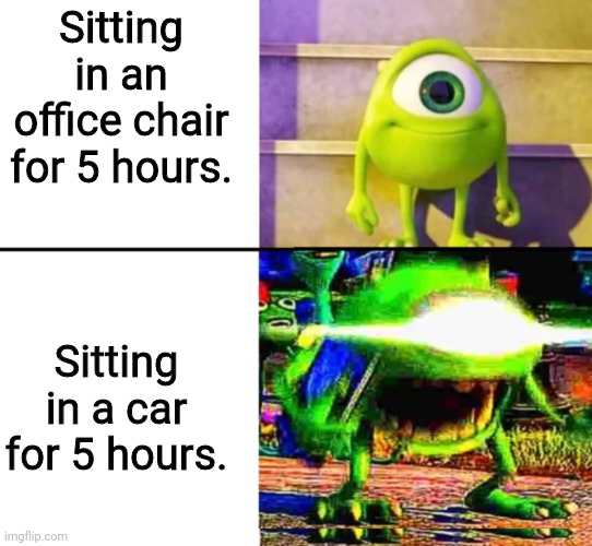 Car seats always hurt after a couple hours. | Sitting in an office chair for 5 hours. Sitting in a car for 5 hours. | image tagged in kid mike wazowski | made w/ Imgflip meme maker