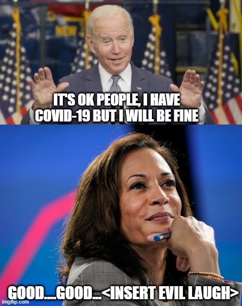 Kamala Just Biden Time | IT'S OK PEOPLE, I HAVE COVID-19 BUT I WILL BE FINE; GOOD....GOOD...<INSERT EVIL LAUGH> | image tagged in cocky joe biden | made w/ Imgflip meme maker