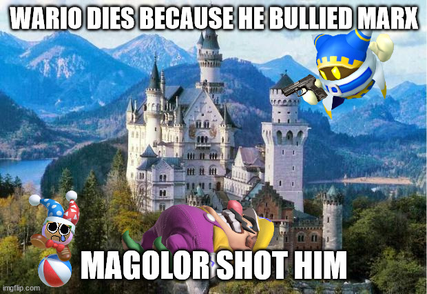 Castle | WARIO DIES BECAUSE HE BULLIED MARX MAGOLOR SHOT HIM | image tagged in castle | made w/ Imgflip meme maker