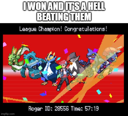 my brain tired lol | I WON AND IT'S A HELL
BEATING THEM | image tagged in pokemon | made w/ Imgflip meme maker