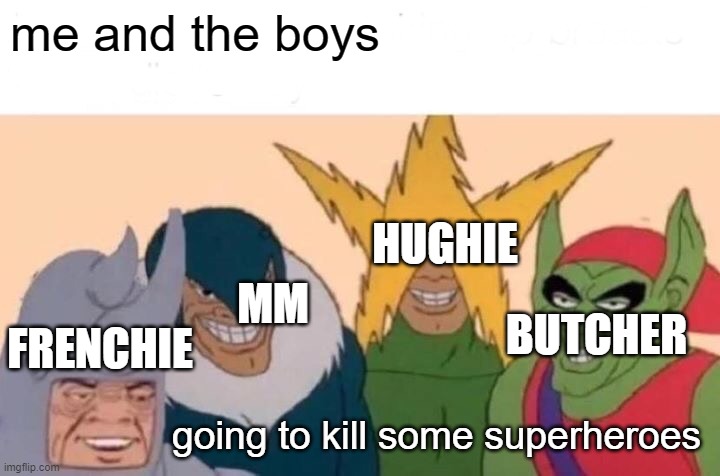 god i hate homelander. and no i havent seen season 3 yet |  me and the boys; HUGHIE; MM; BUTCHER; FRENCHIE; going to kill some superheroes | image tagged in memes,me and the boys | made w/ Imgflip meme maker