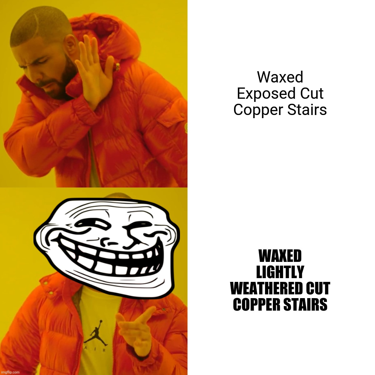 Lol | Waxed Exposed Cut Copper Stairs WAXED LIGHTLY WEATHERED CUT COPPER STAIRS | image tagged in memes,drake hotline bling,minecraft | made w/ Imgflip meme maker