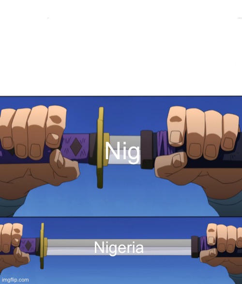 Unsheathing Sword | Nig; Nigeria | image tagged in unsheathing sword | made w/ Imgflip meme maker