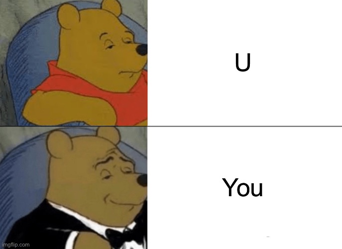 Tuxedo Winnie The Pooh | U; You | image tagged in memes,tuxedo winnie the pooh | made w/ Imgflip meme maker