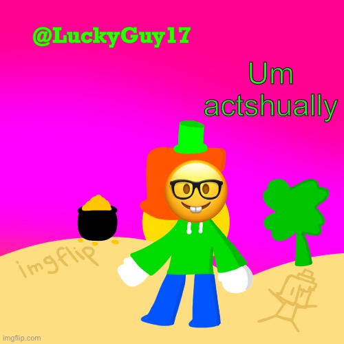 Luckys Cooler Template with shading | Um actshually; 🤓 | image tagged in luckys cooler template with shading | made w/ Imgflip meme maker