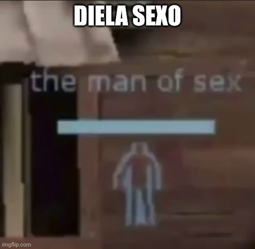 the man of sex | DIELA SEXO | image tagged in the man of sex | made w/ Imgflip meme maker