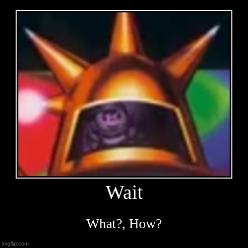 Wait what how meme | image tagged in funny,demotivationals,earthbound | made w/ Imgflip demotivational maker