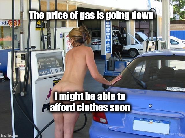 The price of gas is going down I might be able to
 afford clothes soon | made w/ Imgflip meme maker