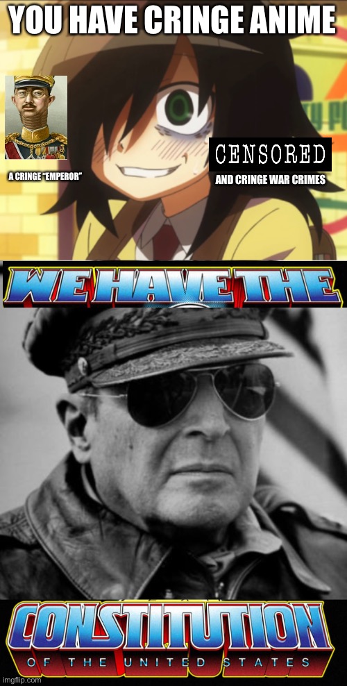 cringe imperial system vs CHAD US CONSTITUTION | YOU HAVE CRINGE ANIME; A CRINGE “EMPEROR”; AND CRINGE WAR CRIMES | image tagged in general macarthur,we have the constitution of the united states | made w/ Imgflip meme maker