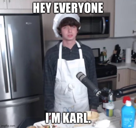 Karl Jacobs | HEY EVERYONE; I’M KARL. | image tagged in karl jacobs | made w/ Imgflip meme maker