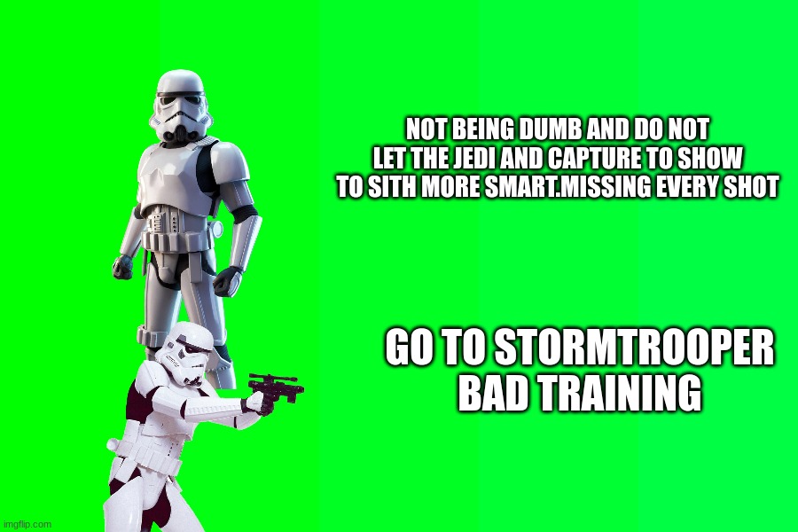 smart and not smart | NOT BEING DUMB AND DO NOT LET THE JEDI AND CAPTURE TO SHOW TO SITH MORE SMART.MISSING EVERY SHOT; GO TO STORMTROOPER BAD TRAINING | image tagged in stormtrooper | made w/ Imgflip meme maker