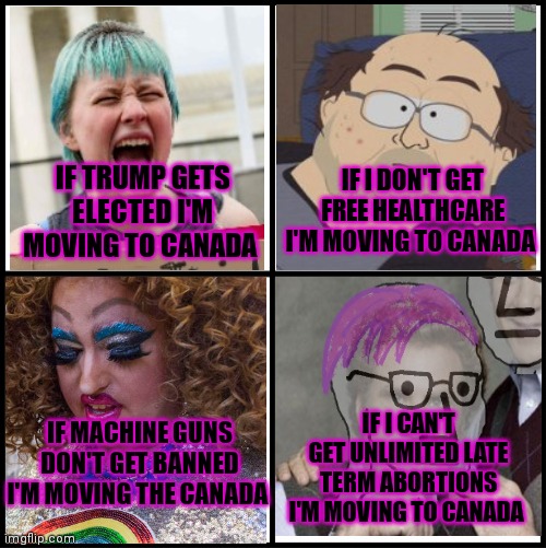 Promises promises | IF TRUMP GETS ELECTED I'M MOVING TO CANADA IF I DON'T GET FREE HEALTHCARE I'M MOVING TO CANADA IF MACHINE GUNS DON'T GET BANNED I'M MOVING T | image tagged in blank drake format,liberals,threatening to move,to canada | made w/ Imgflip meme maker