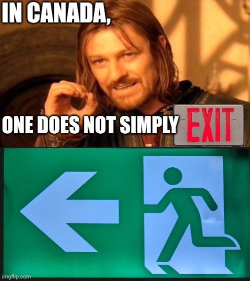 Run please, sorry! |  IN CANADA, ONE DOES NOT SIMPLY | image tagged in canada,exit,funny memes,handicapped,disabled | made w/ Imgflip meme maker
