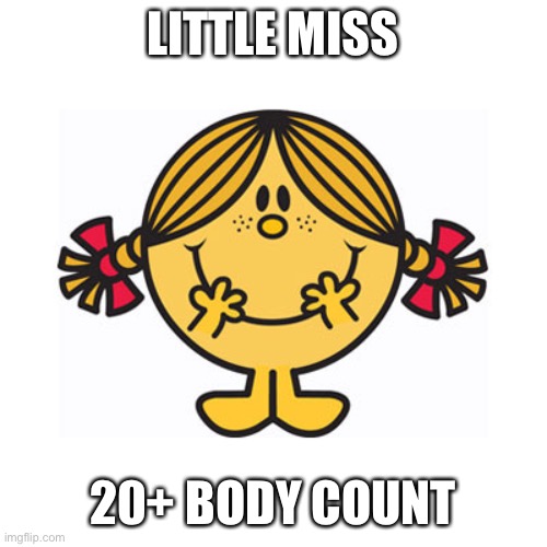 little miss sunshine | LITTLE MISS; 20+ BODY COUNT | image tagged in little miss sunshine | made w/ Imgflip meme maker