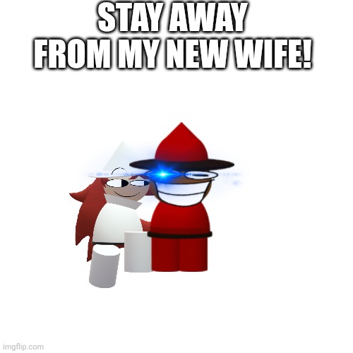 Blank Transparent Square Meme | STAY AWAY FROM MY NEW WIFE! | image tagged in memes,blank transparent square | made w/ Imgflip meme maker