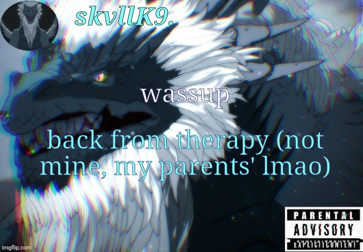 avizandum. | wassup; back from therapy (not mine, my parents' lmao) | image tagged in avizandum | made w/ Imgflip meme maker