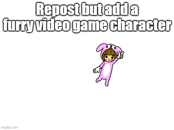 i suppose | Repost but add a furry video game character | image tagged in blank white template,rhythm heaven,repost but add | made w/ Imgflip meme maker
