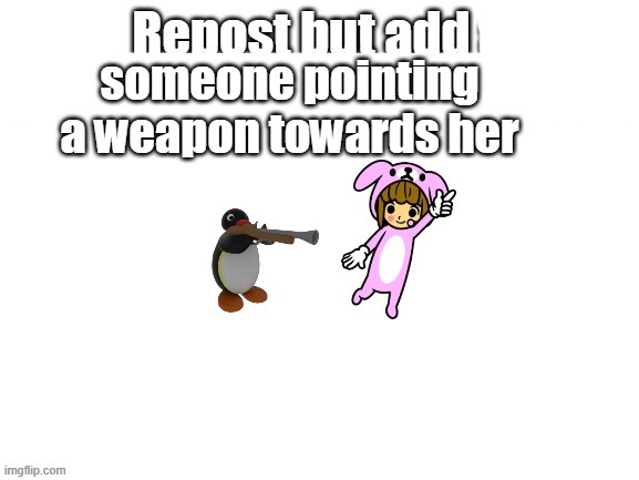 someone pointing a weapon towards her | made w/ Imgflip meme maker