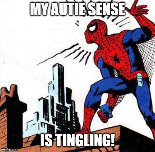 Spider Senses | MY AUTIE SENSE IS TINGLING! | image tagged in spider senses | made w/ Imgflip meme maker