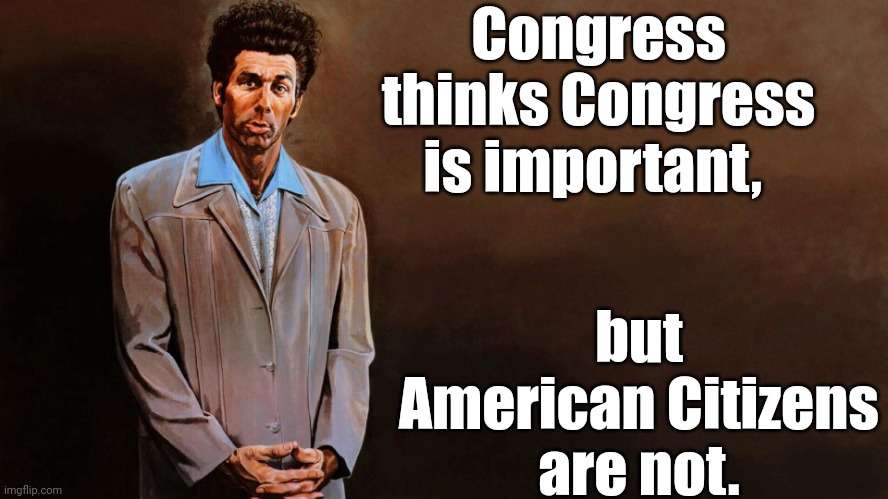 A loathsome, offensive brute... | Congress thinks Congress is important, but American Citizens are not. | image tagged in a loathsome offensive brute | made w/ Imgflip meme maker
