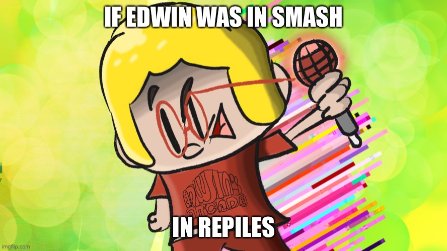 If Edwin was in smash | IF EDWIN WAS IN SMASH; IN REPILES | made w/ Imgflip meme maker