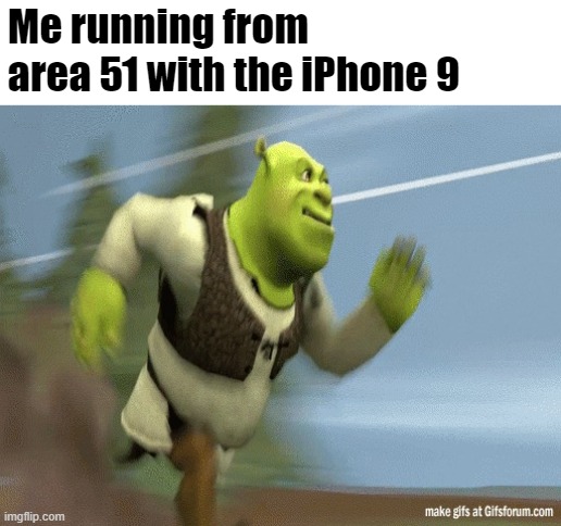 iPhone 9 | Me running from area 51 with the iPhone 9 | image tagged in shrekrunning | made w/ Imgflip meme maker